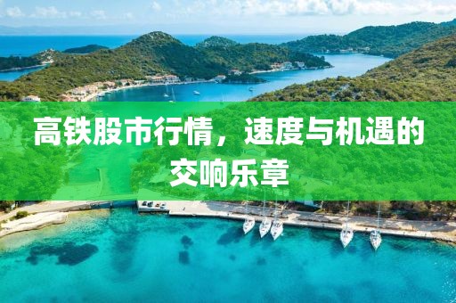 高铁股市行情，速度与机遇的交响乐章