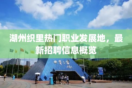 湖州织里热门职业发展地，最新招聘信息概览
