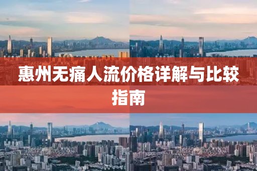 惠州无痛人流价格详解与比较指南