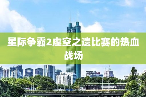 星际争霸2虚空之遗比赛的热血战场