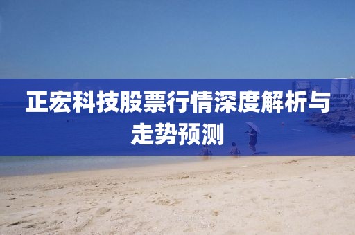 正宏科技股票行情深度解析与走势预测