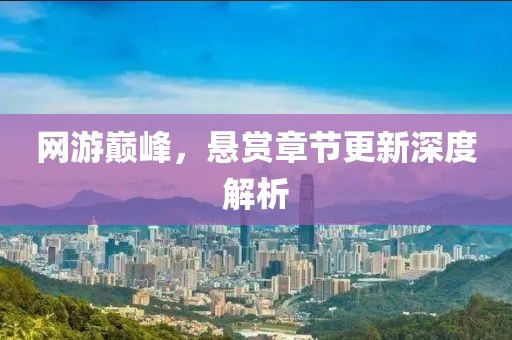 网游巅峰，悬赏章节更新深度解析