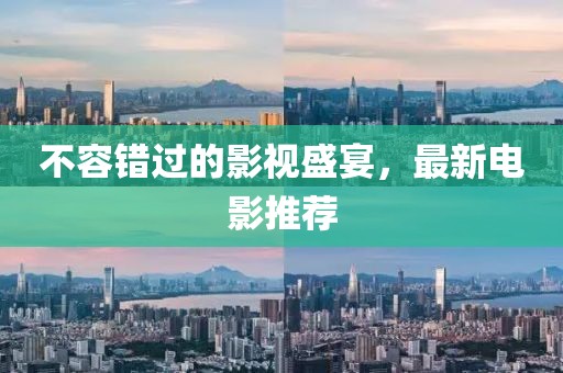 不容错过的影视盛宴，最新电影推荐