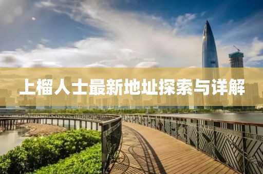 上榴人士最新地址探索与详解