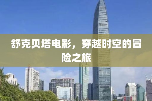 舒克贝塔电影，穿越时空的冒险之旅