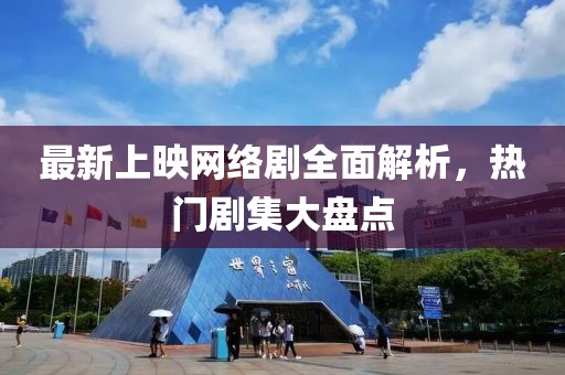 最新上映网络剧全面解析，热门剧集大盘点