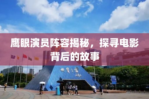 鹰眼演员阵容揭秘，探寻电影背后的故事