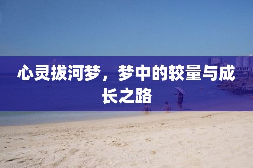 心灵拔河梦，梦中的较量与成长之路