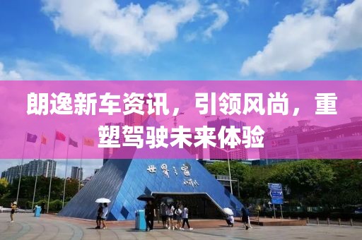 朗逸新车资讯，引领风尚，重塑驾驶未来体验