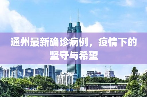 通州最新确诊病例，疫情下的坚守与希望