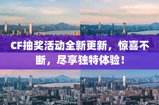 CF抽奖活动全新更新，惊喜不断，尽享独特体验！