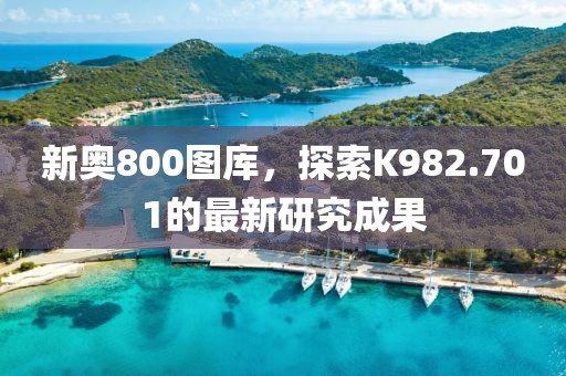 新奥800图库，探索K982.701的最新研究成果