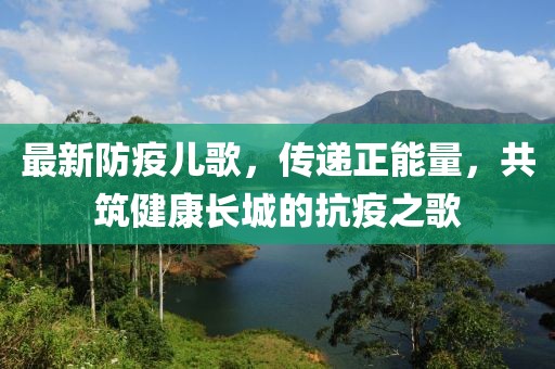 最新防疫儿歌，传递正能量，共筑健康长城的抗疫之歌