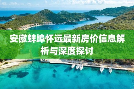 安徽蚌埠怀远最新房价信息解析与深度探讨