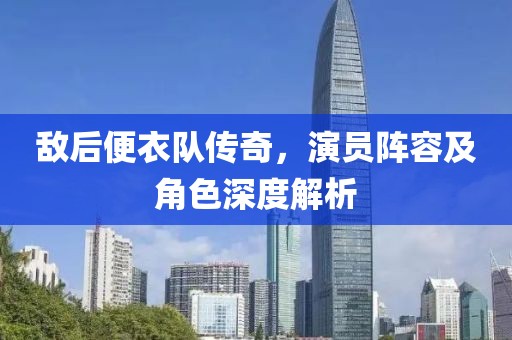 敌后便衣队传奇，演员阵容及角色深度解析