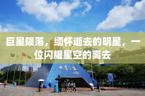 巨星陨落，缅怀逝去的明星，一位闪耀星空的离去