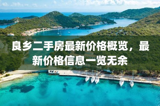 良乡二手房最新价格概览，最新价格信息一览无余
