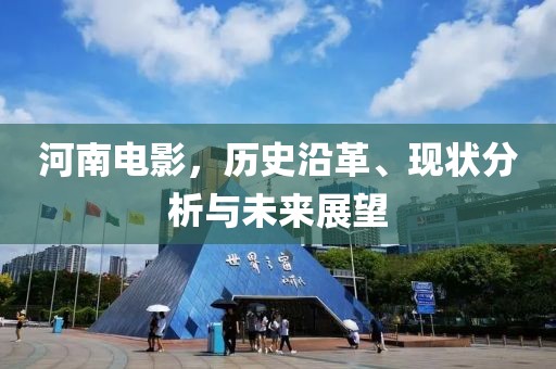 河南电影，历史沿革、现状分析与未来展望