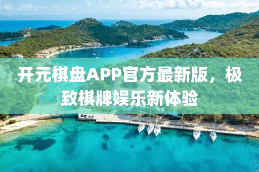 开元棋盘APP官方最新版，极致棋牌娱乐新体验