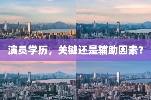 演员学历，关键还是辅助因素？