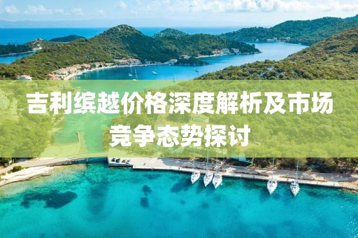 吉利缤越价格深度解析及市场竞争态势探讨