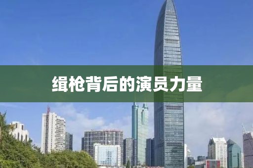 缉枪背后的演员力量