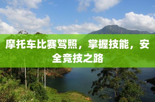 摩托车比赛驾照，掌握技能，安全竞技之路