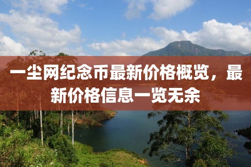 一尘网纪念币最新价格概览，最新价格信息一览无余