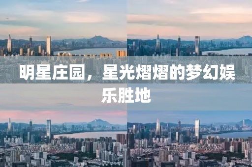明星庄园，星光熠熠的梦幻娱乐胜地
