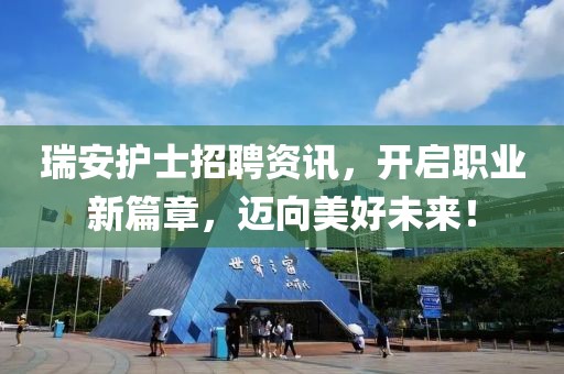 瑞安护士招聘资讯，开启职业新篇章，迈向美好未来！
