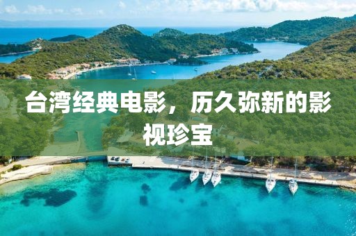 台湾经典电影，历久弥新的影视珍宝