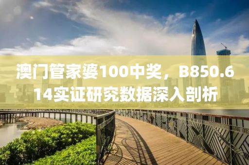 澳门管家婆100中奖，B850.614实证研究数据深入剖析