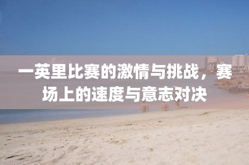 一英里比赛的激情与挑战，赛场上的速度与意志对决