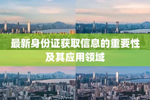 最新身份证获取信息的重要性及其应用领域