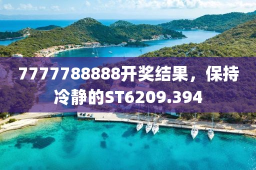 7777788888开奖结果，保持冷静的ST6209.394