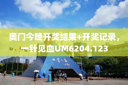 奥门今晚开奖结果+开奖记录，一针见血UM6204.123