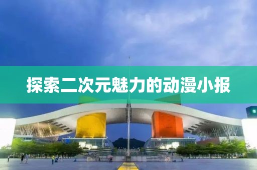 探索二次元魅力的动漫小报