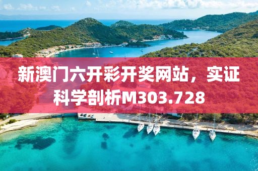 新澳门六开彩开奖网站，实证科学剖析M303.728
