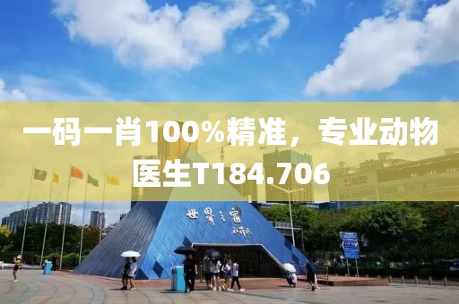 一码一肖100%精准，专业动物医生T184.706