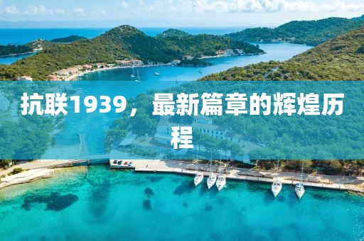 抗联1939，最新篇章的辉煌历程