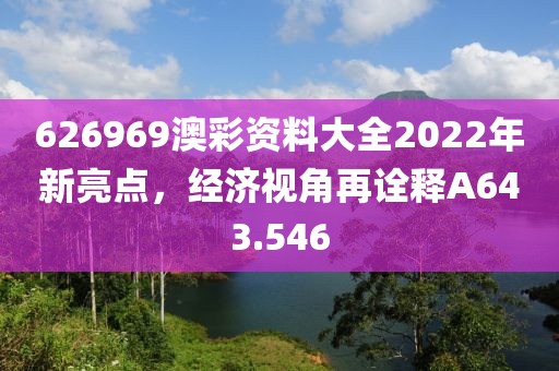 626969澳彩资料大全2022年新亮点，经济视角再诠释A643.546