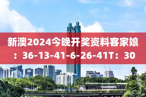 新澳2024今晚开奖资料客家娘：36-13-41-6-26-41T：30