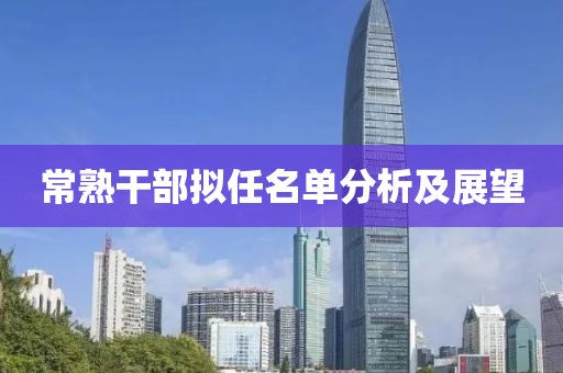 常熟干部拟任名单分析及展望