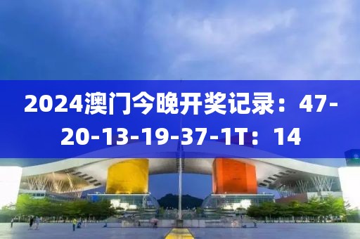 2024澳门今晚开奖记录：47-20-13-19-37-1T：14
