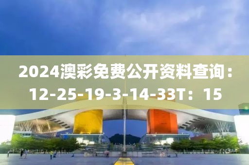 2024澳彩免费公开资料查询：12-25-19-3-14-33T：15