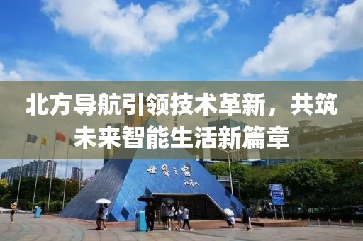 北方导航引领技术革新，共筑未来智能生活新篇章