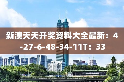 新澳天天开奖资料大全最新：4-27-6-48-34-11T：33