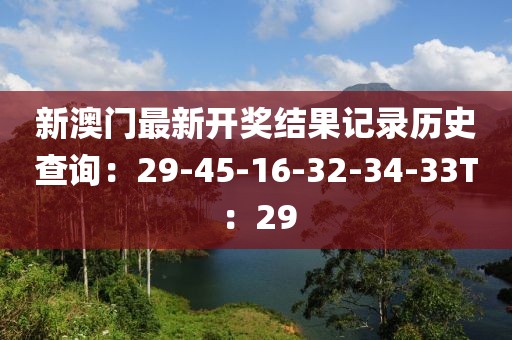 新澳门最新开奖结果记录历史查询：29-45-16-32-34-33T：29