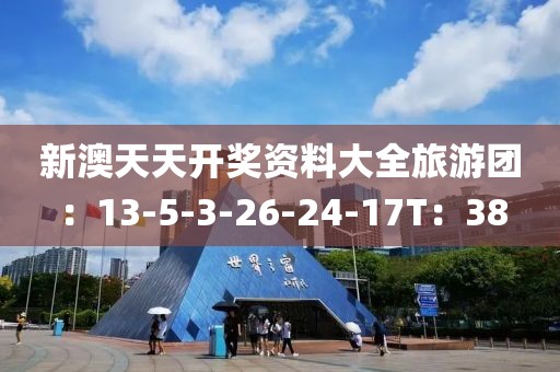 新澳天天开奖资料大全旅游团：13-5-3-26-24-17T：38