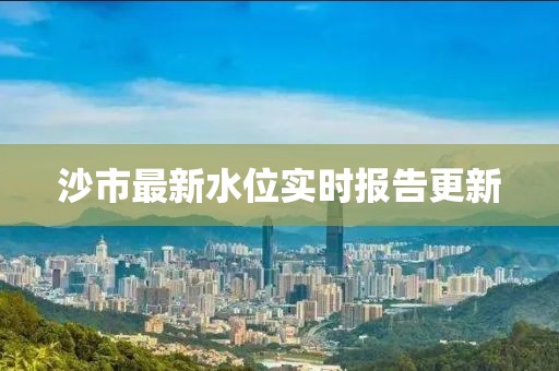 沙市最新水位实时报告更新